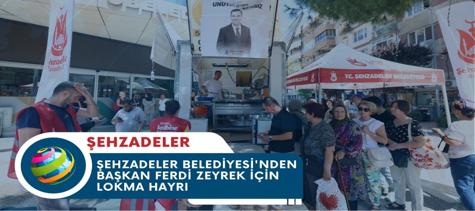 ŞEHZADELER BELEDİYESİ'NDEN BAŞKAN FERDİ ZEYREK İÇİN LOKMA HAYRI