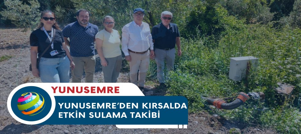YUNUSEMRE’DEN KIRSALDA ETKİN SULAMA TAKİBİ
