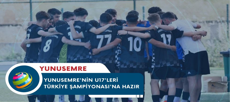 YUNUSEMRE'NİN U17'LERİ TÜRKİYE ŞAMPİYONASI'NA HAZIR