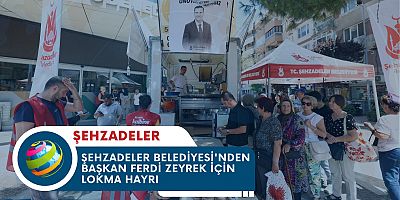 ŞEHZADELER BELEDİYESİ'NDEN BAŞKAN FERDİ ZEYREK İÇİN LOKMA HAYRI