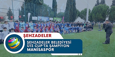 ŞEHZADELER BELEDİYESİ U13 CUP'TA ŞAMPİYON MANİSASPOR