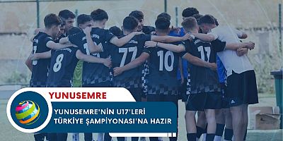 YUNUSEMRE'NİN U17'LERİ TÜRKİYE ŞAMPİYONASI'NA HAZIR